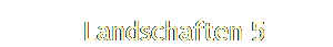   Landschaften 5